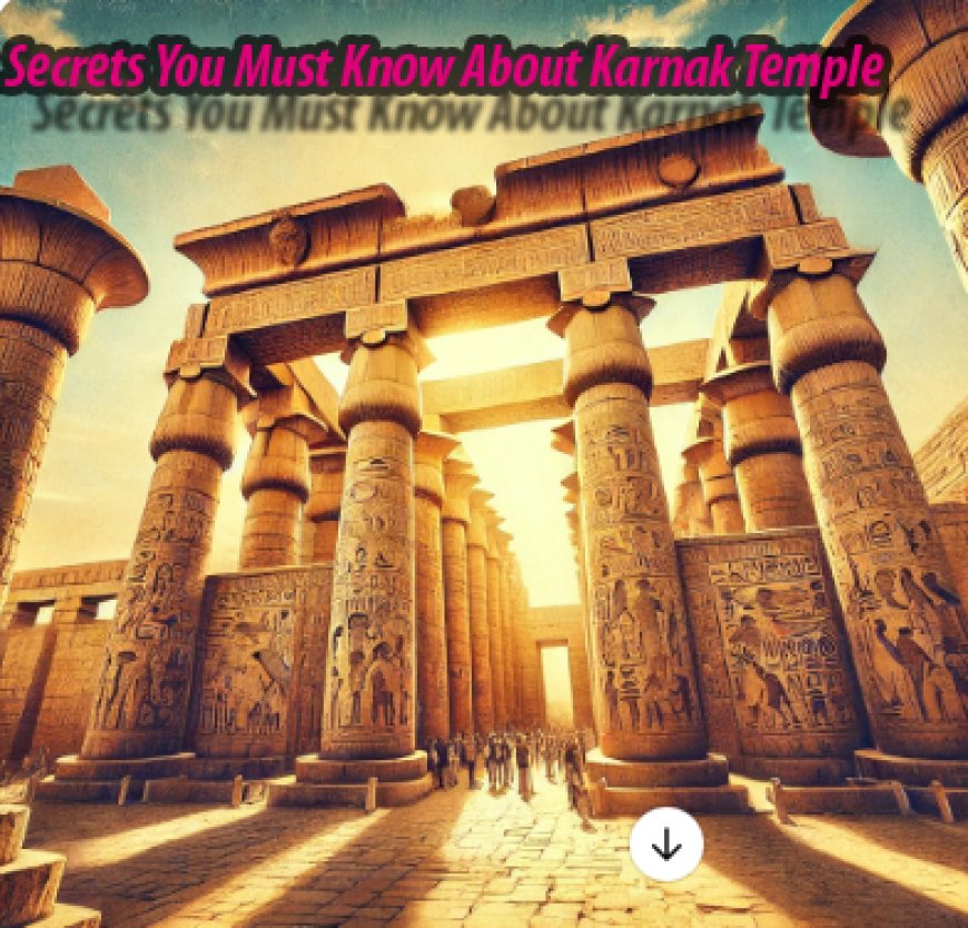 Secrets You Must Know About Karnak Temple